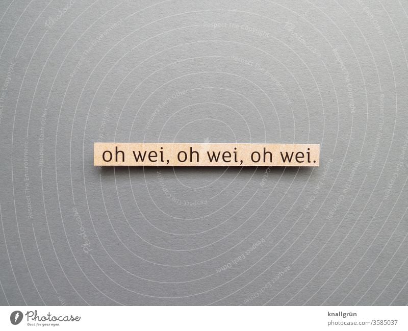 oh wei, oh wei, oh wei. Emotions Concern Distress Moody Whining Sadness Disappointment Lamentation Letters (alphabet) Word leap Text Typography Characters