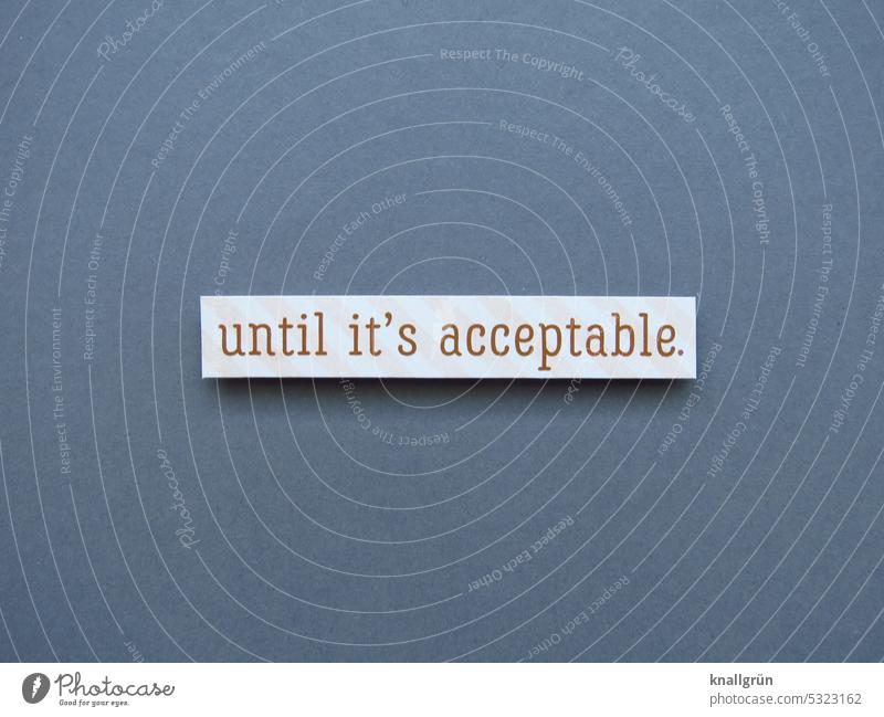 Until it's acceptable. Acceptance Agreed Communicate talk compromise negotiate togetherness conversation English To talk argue communication Politics and state