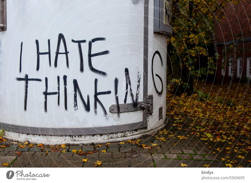 I hate thinking. Spray-painted text on a building Think abhor sb. mentally lazy Stupid thoughts Reluctance English Text Graffiti Characters Daub Communication